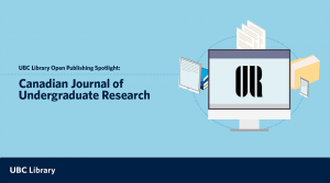 UBC Library Open Publishing Spotlight: Canadian Journal of Undergraduate Research