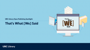 UBC Library Open Publishing Spotlight: That’s What [We] Said