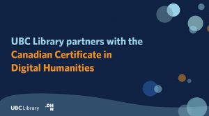 UBC Library partners with the Canadian Certificate in Digital Humanities