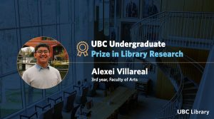 Meet Alexei Villareal, recipient of the UBC Undergraduate Prize in Library Research