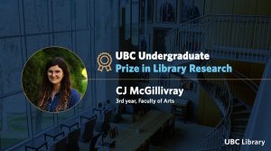 Meet CJ McGillivray, recipient of the UBC Undergraduate Prize in Library Research