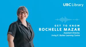 Meet Rochelle Mazar, Assistant Director, Irving K. Barber Learning Centre at UBC Library